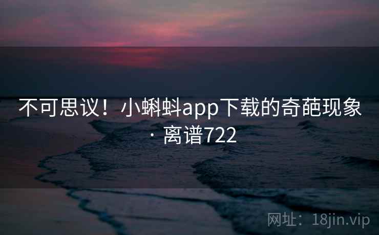 不可思议！小蝌蚪app下载的奇葩现象 · 离谱722  第2张